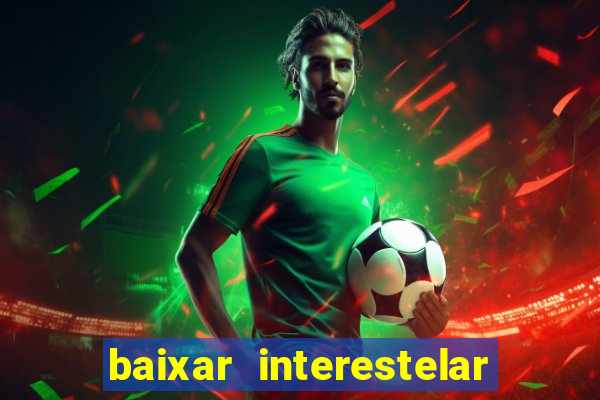 baixar interestelar filme completo dublado